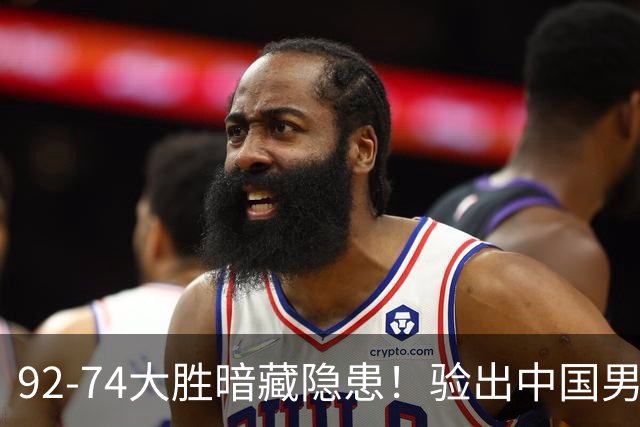 92-74大胜暗藏隐患！验出中国男篮最大水货，郭士强大概率直接弃用